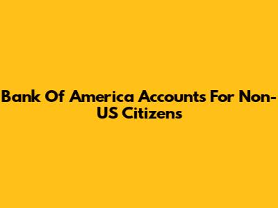 Bank Of America Accounts For Non-US Citizens