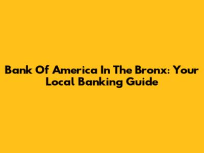 Bank Of America In The Bronx: Your Local Banking Guide
