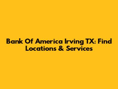 Bank Of America Irving TX: Find Locations & Services