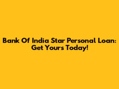 Bank Of India Star Personal Loan: Get Yours Today!