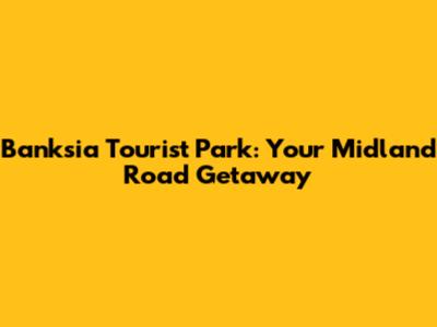 Banksia Tourist Park: Your Midland Road Getaway