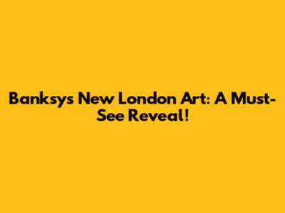Banksy's New London Art: A Must-See Reveal!