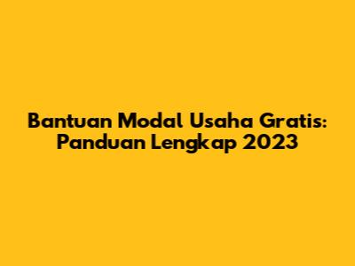 Bantuan Modal Usaha Gratis: Panduan Lengkap 2023