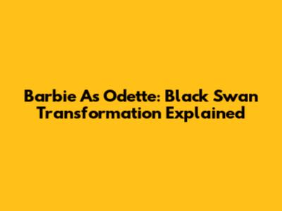 Barbie As Odette: Black Swan Transformation Explained