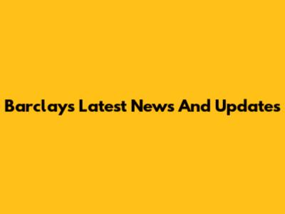 Barclays Latest News And Updates