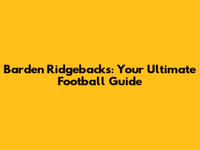 Barden Ridgebacks: Your Ultimate Football Guide