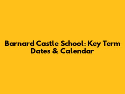 Barnard Castle School: Key Term Dates & Calendar