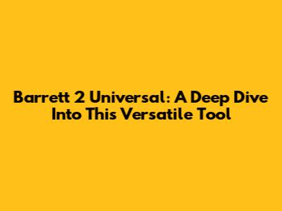 Barrett 2 Universal: A Deep Dive Into This Versatile Tool