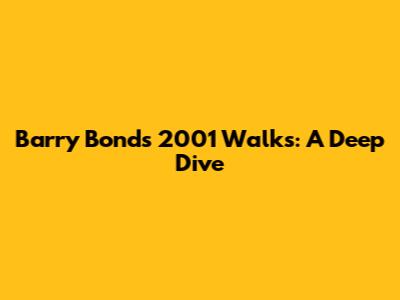 Barry Bonds' 2001 Walks: A Deep Dive