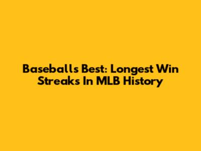 Baseball's Best: Longest Win Streaks In MLB History