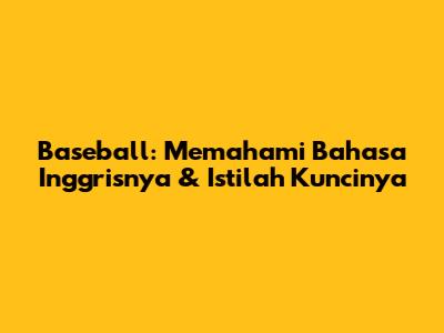 Baseball: Memahami Bahasa Inggrisnya & Istilah Kuncinya