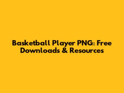 Basketball Player PNG: Free Downloads & Resources