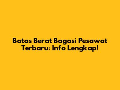 Batas Berat Bagasi Pesawat Terbaru: Info Lengkap!