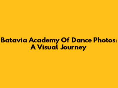 Batavia Academy Of Dance Photos: A Visual Journey
