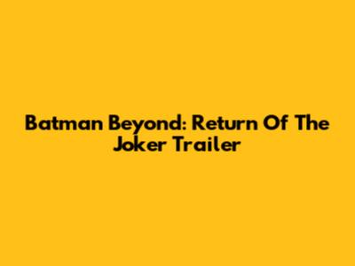 Batman Beyond: Return Of The Joker Trailer