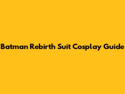 Batman Rebirth Suit Cosplay Guide