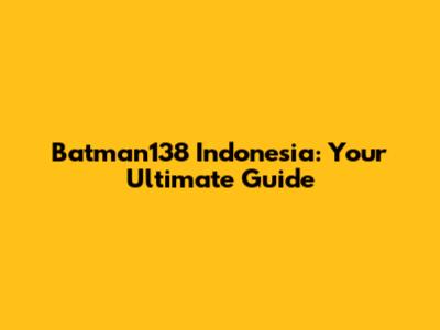 Batman138 Indonesia: Your Ultimate Guide
