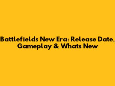 Battlefield's New Era: Release Date, Gameplay & What's New