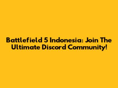 Battlefield 5 Indonesia: Join The Ultimate Discord Community!