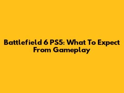 Battlefield 6 PS5: What To Expect From Gameplay