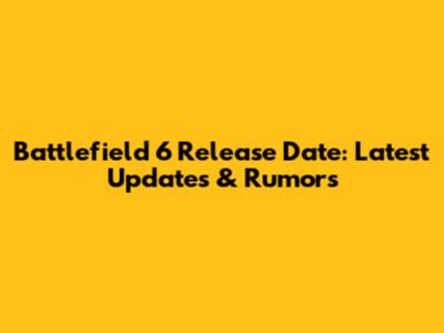 Battlefield 6 Release Date: Latest Updates & Rumors