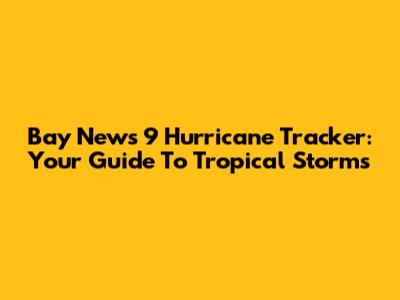 Bay News 9 Hurricane Tracker: Your Guide To Tropical Storms