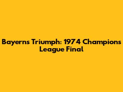Bayern's Triumph: 1974 Champions League Final