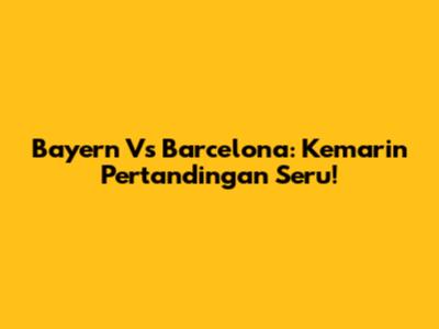 Bayern Vs Barcelona: Kemarin Pertandingan Seru!