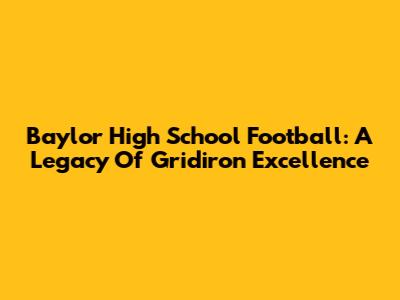 Baylor High School Football: A Legacy Of Gridiron Excellence