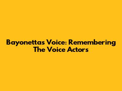 Bayonetta's Voice: Remembering The Voice Actors