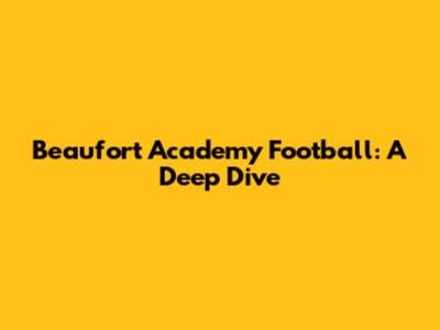 Beaufort Academy Football: A Deep Dive