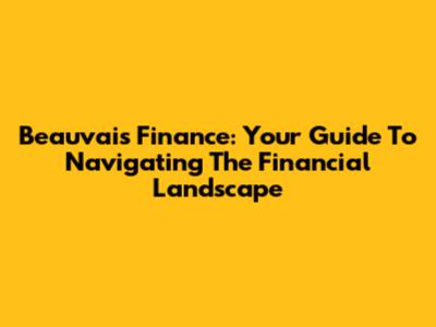 Beauvais Finance: Your Guide To Navigating The Financial Landscape