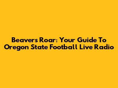 Beaver's Roar: Your Guide To Oregon State Football Live Radio