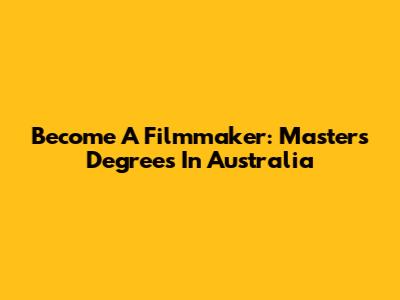 Become A Filmmaker: Master's Degrees In Australia