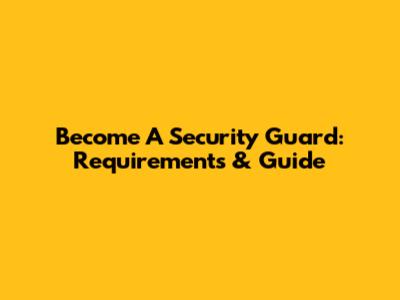 Become A Security Guard: Requirements & Guide