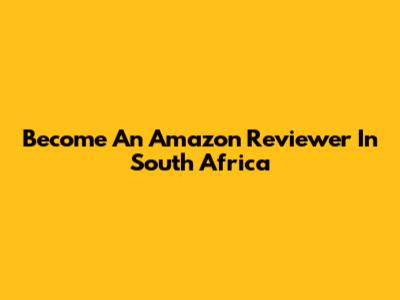 Become An Amazon Reviewer In South Africa