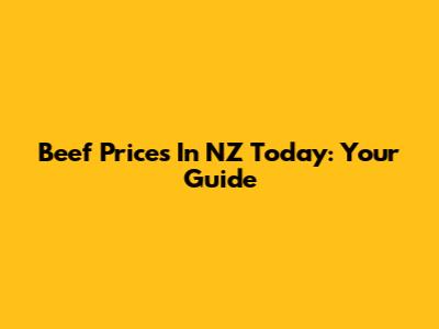 Beef Prices In NZ Today: Your Guide
