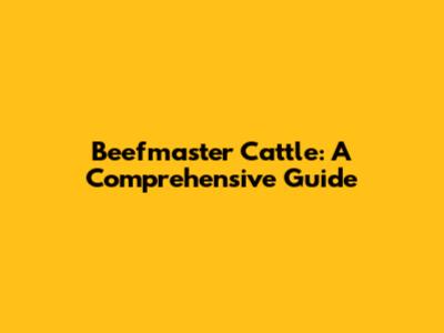 Beefmaster Cattle: A Comprehensive Guide
