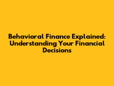 Behavioral Finance Explained: Understanding Your Financial Decisions