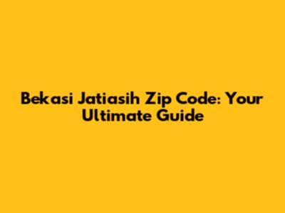 Bekasi Jatiasih Zip Code: Your Ultimate Guide