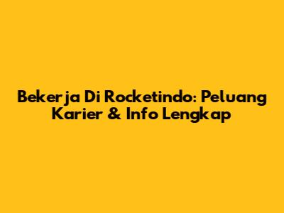 Bekerja Di Rocketindo: Peluang Karier & Info Lengkap