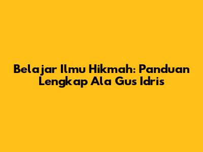 Belajar Ilmu Hikmah: Panduan Lengkap Ala Gus Idris