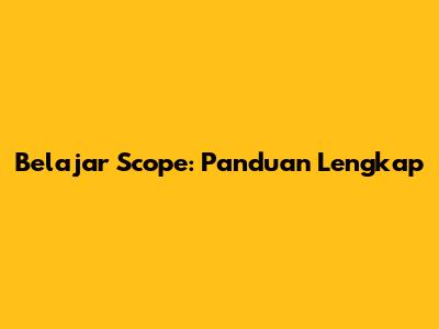 Belajar Scope: Panduan Lengkap