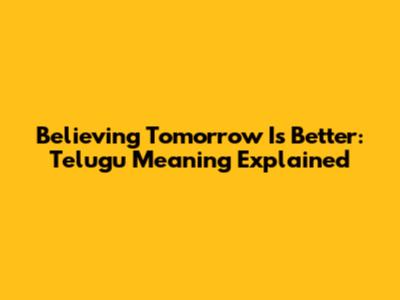 Believing Tomorrow Is Better: Telugu Meaning Explained