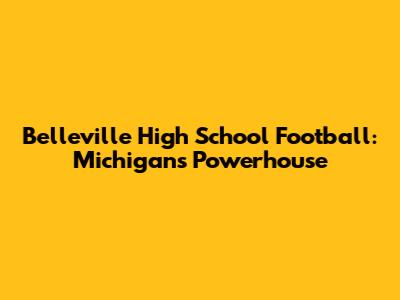 Belleville High School Football: Michigan's Powerhouse
