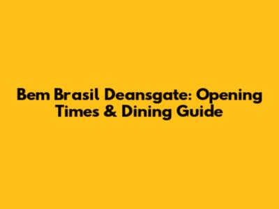 Bem Brasil Deansgate: Opening Times & Dining Guide