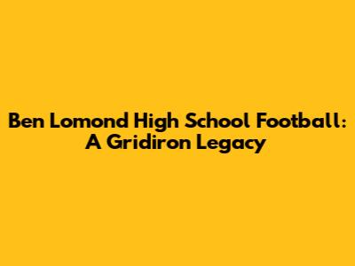 Ben Lomond High School Football: A Gridiron Legacy