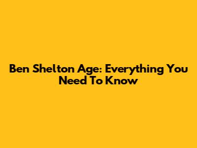 Ben Shelton Age: Everything You Need To Know