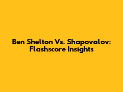 Ben Shelton Vs. Shapovalov: Flashscore Insights