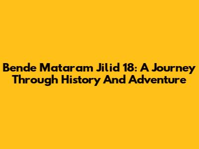 Bende Mataram Jilid 18: A Journey Through History And Adventure